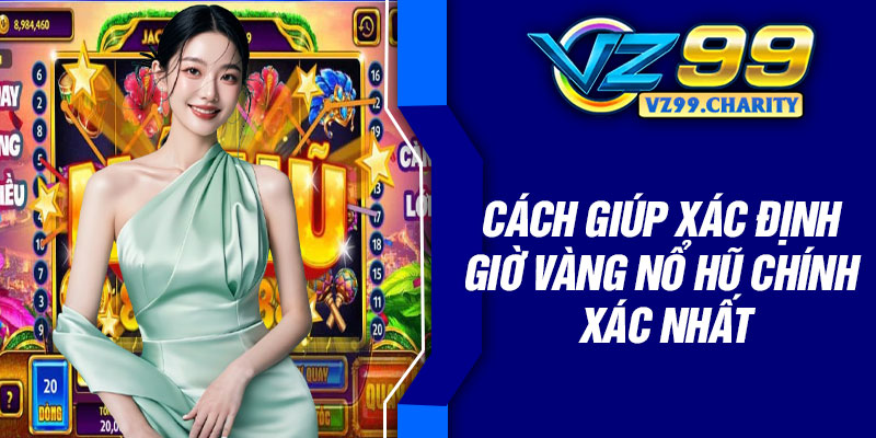 Cách giúp xác định giờ vàng nổ hũ chính xác nhất