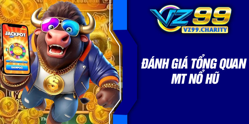 Đánh Giá Tổng Quan MT Nổ Hũ