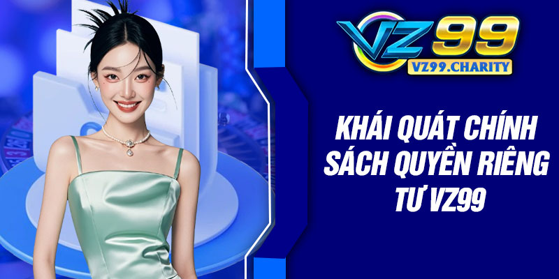 Khái quát chính sách quyền riêng tư VZ99