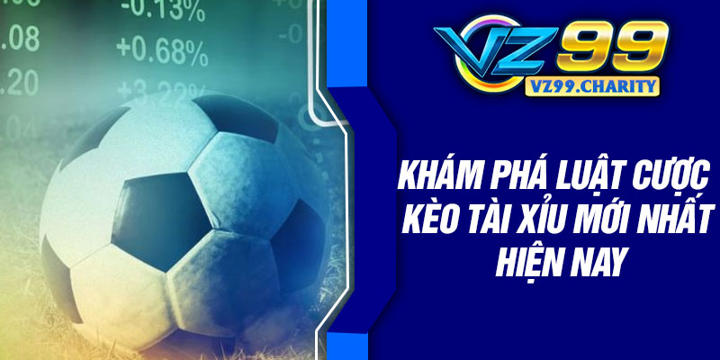 Khám phá luật cược kèo tài xỉu mới nhất hiện nay
