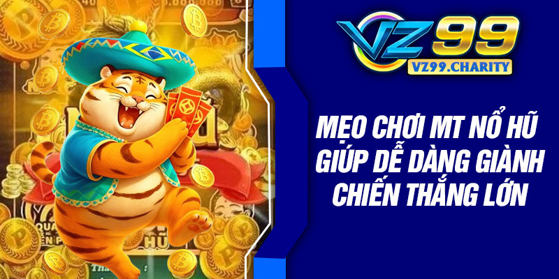 Mẹo chơi MT Nổ Hũ giúp dễ dàng giành chiến thắng lớn