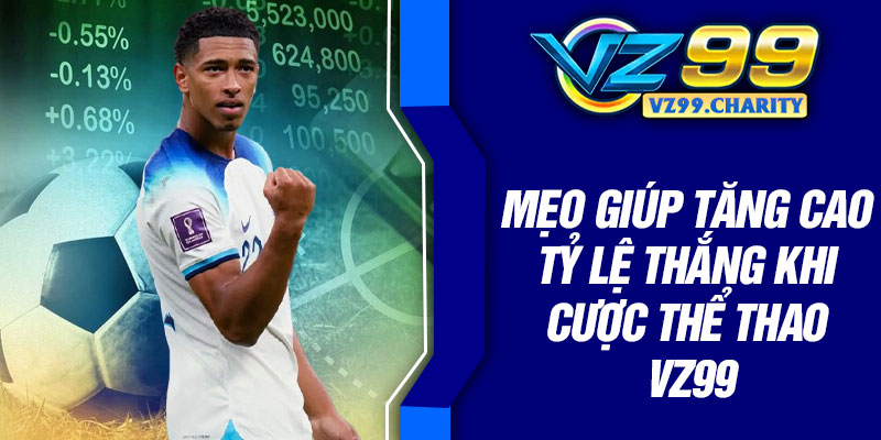 Mẹo giúp tăng cao tỷ lệ thắng khi cược thể thao VZ99