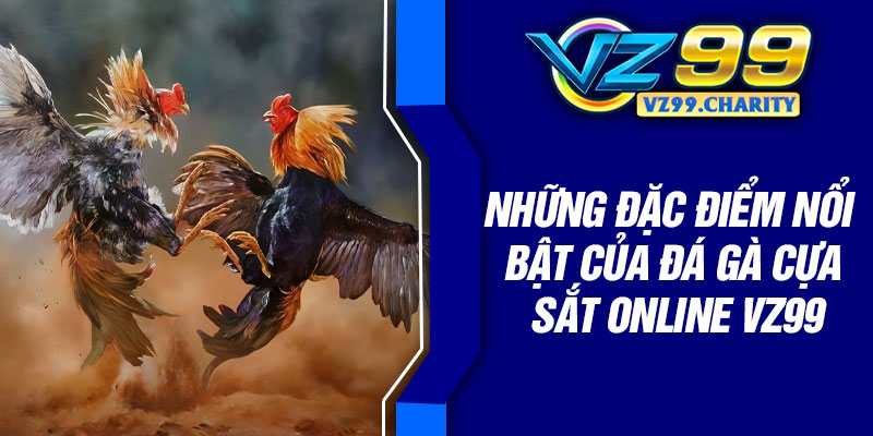 Những đặc điểm nổi bật của đá gà cựa sắt online VZ99