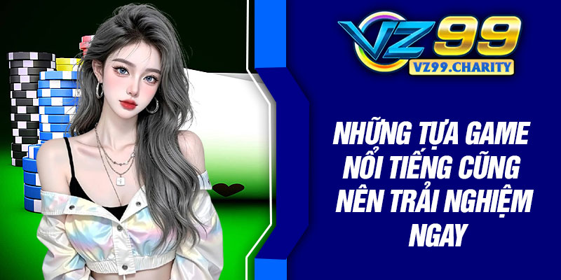 Những tựa game nổi tiếng cũng nên trải nghiệm ngay