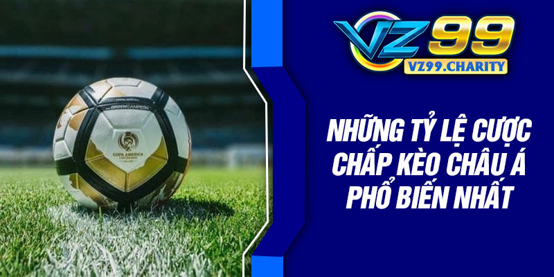 Những tỷ lệ cược chấp kèo châu Á phổ biến nhất