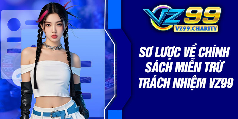Sơ lược về chính sách miễn trừ trách nhiệm VZ99