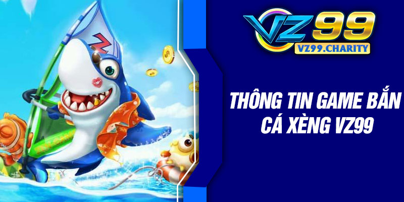 Thông tin game bắn cá xèng VZ99