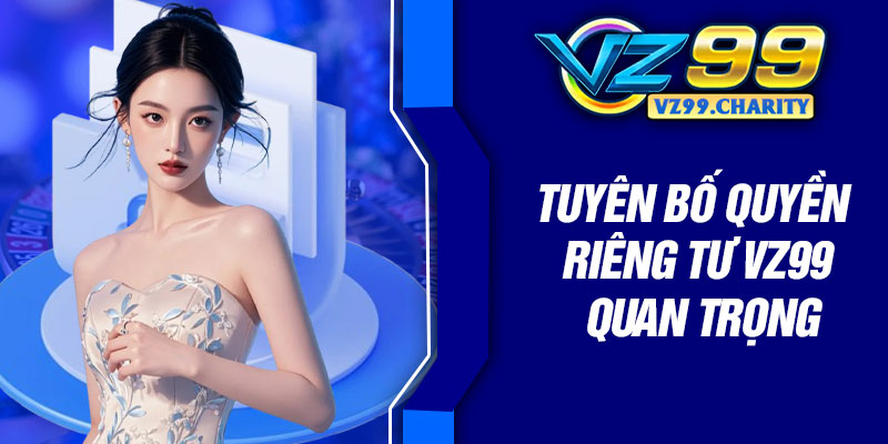 Tuyên bố quyền riêng tư VZ99 quan trọng