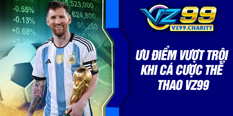 Ưu điểm vượt trội khi cá cược thể thao VZ99
