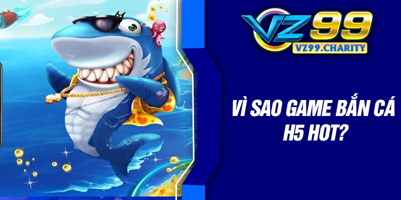 Vì sao game bắn cá H5 hot?
