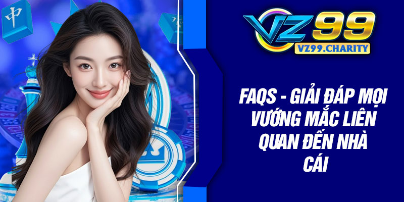 FAQs - Giải đáp mọi vướng mắc liên quan đến nhà cái