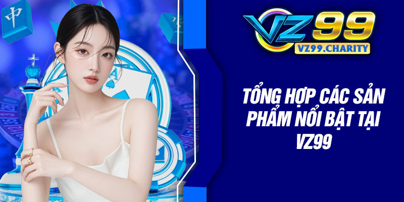 Tổng hợp các sản phẩm nổi bật tại VZ99